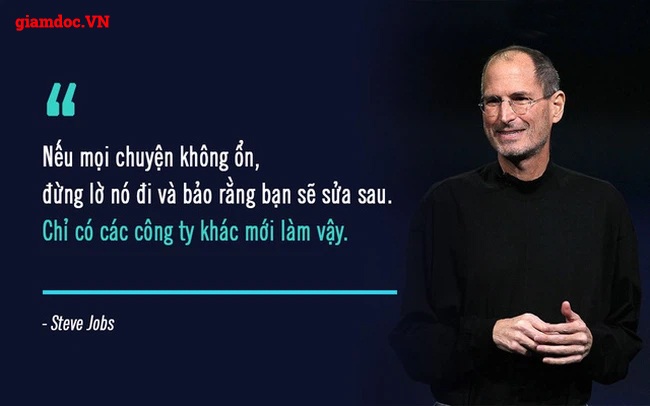 Steve Jobs Đừng trì hoãn việc khắc phục sự cố. Hãy sửa vấn đề ngay lập tức